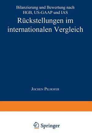 Rückstellungen im internationalen Vergleich: Bilanzierung und Bewertung nach HGB, US-GAAP und IAS de Jochen Pilhofer