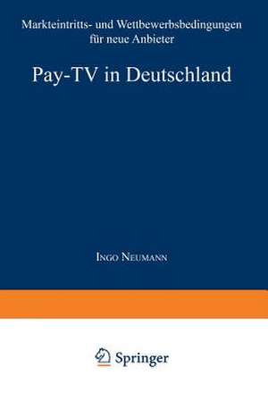 Pay-TV in Deutschland: Markteintritts- und Wettbewerbsbedingungen für neue Anbieter de Ingo Neumann