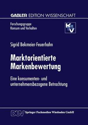 Marktorientierte Markenbewertung: Eine konsumenten- und unternehmensbezogene Betrachtung de Sigrid Bekmeier-Feuerhahn