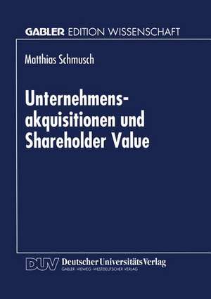 Unternehmensakquisitionen und Shareholder Value de Matthias Schmusch