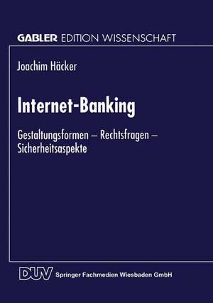 Internet-Banking: Gestaltungsformen — Rechtsfragen — Sicherheitsaspekte de Joachim Häcker