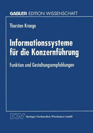 Informationssysteme für die Konzernführung: Funktion und Gestaltungsempfehlungen de Thorsten Kraege