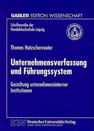 Unternehmensverfassung und Führungssystem: Gestaltung unternehmensinterner Institutionen de Thomas Hutzschenreuter