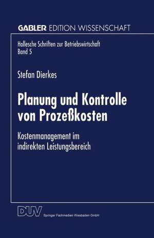 Planung und Kontrolle von Prozeßkosten: Kostenmanagement im indirekten Leistungsbereich de Stefan Dierkes