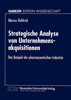 Strategische Analyse von Unternehmensakquisitionen: Das Beispiel der pharmazeutischen Industrie de Marcus Oehlrich