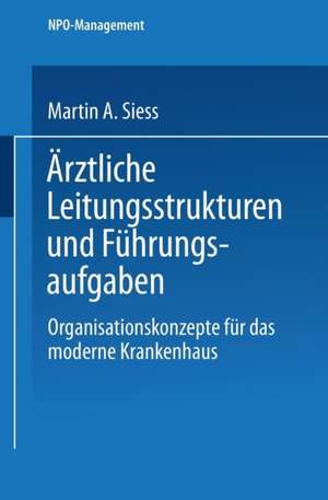 Ärztliche Leitungsstrukturen und Führungsaufgaben: Organisationskonzepte für das moderne Krankenhaus de Martin A. Siess