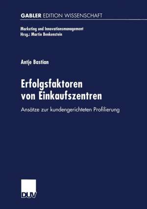 Erfolgsfaktoren von Einkaufszentren: Ansätze zur kundengerichteten Profilierung de Antje Bastian