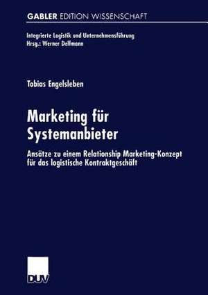 Marketing für Systemanbieter: Ansätze zu einem Relationship Marketing-Konzept für das logistische Kontraktgeschäft de Tobias Engelsleben