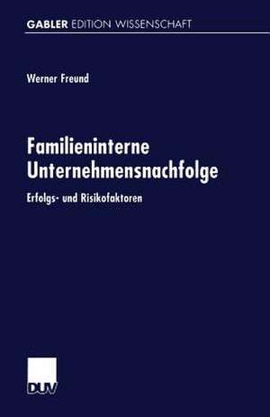 Familieninterne Unternehmensnachfolge: Erfolgs- und Risikofaktoren de Werner Freund