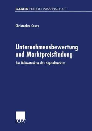 Unternehmensbewertung und Marktpreisfindung: Zur Mikrostruktur des Kapitalmarktes de Christopher Casey