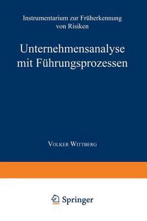 Unternehmensanalyse mit Führungsprozessen: Instrumentarium zur Früherkennung von Risiken de Volker Wittberg