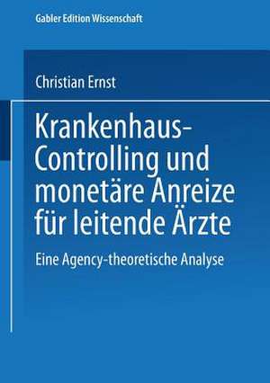 Krankenhaus-Controlling und monetäre Anreize für leitende Ärzte: Eine Agency-theoretische Analyse de Christian Ernst