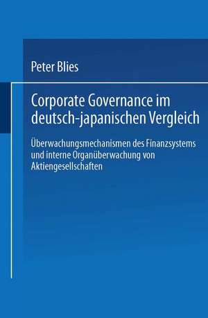 Corporate Governance im deutsch-japanischen Vergleich: Überwachungsmechanismen des Finanzsystems und interne Organüberwachung von Aktiengesellschaften de Peter Blies