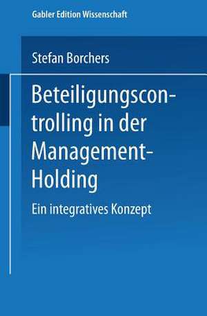 Beteiligungscontrolling in der Management-Holding: Ein integratives Konzept de Stefan Borchers