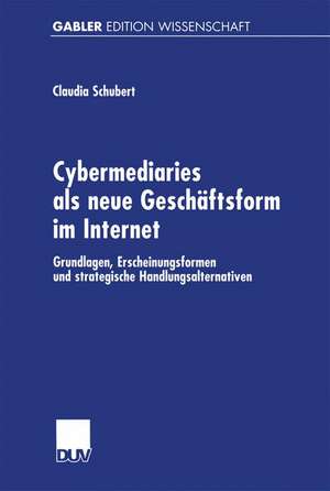 Cybermediaries als neue Geschäftsform im Internet: Grundlagen, Erscheinungsformen und strategische Handlungsalternativen de Claudia Schubert