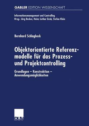 Objektorientierte Referenzmodelle für das Prozess- und Projektcontrolling: Grundlagen — Konstruktion — Anwendungsmöglichkeiten de Bernhard Schlagheck