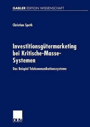 Investitionsgütermarketing bei Kritische-Masse-Systemen: Das Beispiel Telekommunikationssysteme de Christian Speth