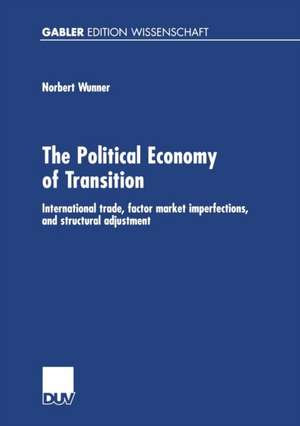 The Political Economy of Transition: International trade, factor market imperfections, and structural adjustment de Norbert Wunner