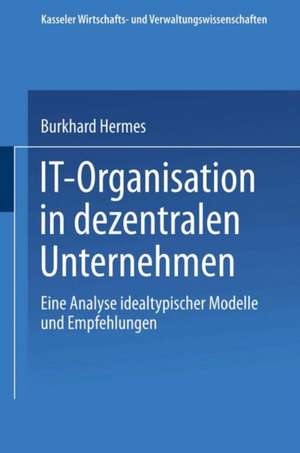 IT-Organisation in dezentralen Unternehmen: Eine Analyse idealtypischer Modelle und Empfehlungen de Burkhard Hermes