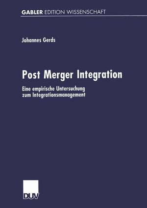 Post Merger Integration: Eine empirische Untersuchung zum Integrationsmanagement de Johannes Gerds