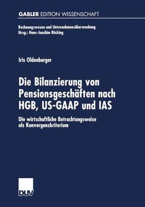 Die Bilanzierung von Pensionsgeschäften nach HGB, US-GAAP und IAS: Die wirtschaftliche Betrachtungsweise als Konvergenzkriterium de Iris Oldenburger