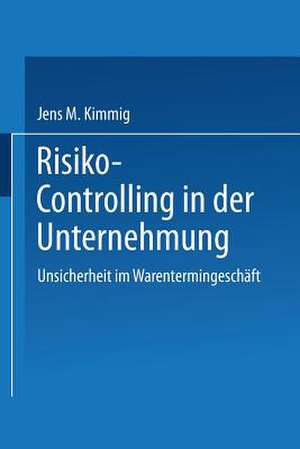 Risiko-Controlling in der Unternehmung: Unsicherheit im Warentermingeschäft de Jens Kimmig