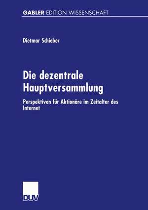 Die dezentrale Hauptversammlung: Perspektiven für Aktionäre im Zeitalter des Internet de Dietmar Schieber