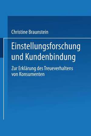 Einstellungsforschung und Kundenbindung: Zur Erklärung des Treueverhaltens von Konsumenten de Christine Braunstein