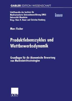 Produktlebenszyklus und Wettbewerbsdynamik: Grundlagen für die ökonomische Bewertung von Markteintrittsstrategien de Marc Fischer