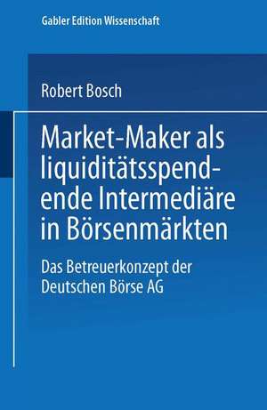 Market-Maker als liquiditätsspendende Intermediäre in Börsenmärkten: Das Betreuerkonzept der Deutschen Börse AG de Robert Bosch