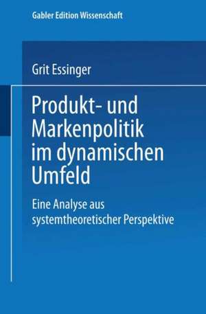 Produkt- und Markenpolitik im dynamischen Umfeld: Eine Analyse aus systemtheoretischer Perspektive de Grit Essinger