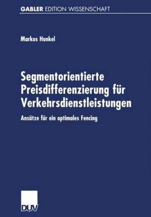 Segmentorientierte Preisdifferenzierung für Verkehrsdienstleistungen: Ansätze für ein optimales Fencing de Markus Hunkel