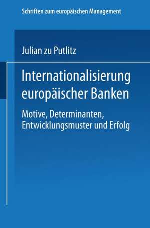 Internationalisierung europäischer Banken: Motive, Determinanten, Entwicklungsmuster und Erfolg de Julian zu Putlitz