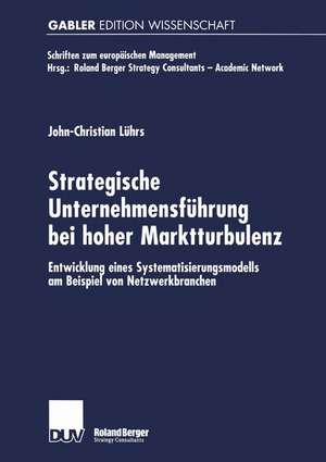 Strategische Unternehmensführung bei hoher Marktturbulenz: Entwicklung eines Systematisierungsmodells am Beispiel von Netzwerkbranchen de John Christian Lührs