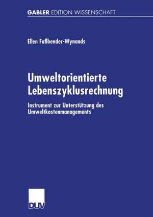 Umweltorientierte Lebenszyklusrechnung: Instrument zur Unterstützung des Umweltkostenmanagements de Ellen Faßbender-Wynands