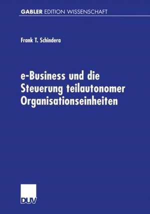 e-Business und die Steuerung teilautonomer Organisationseinheiten de Frank Schindera