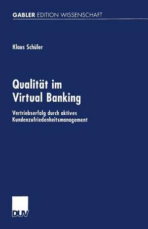 Qualität im Virtual Banking: Vertriebserfolg durch aktives Kundenzufriedenheitsmanagement de Klaus Schüler