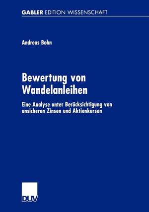 Bewertung von Wandelanleihen: Eine Analyse unter Berücksichtigung von unsicheren Zinsen und Aktienkursen de Andreas Bohn