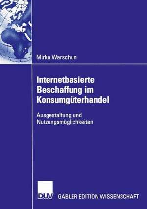 Internetbasierte Beschaffung im Konsumgüterhandel: Ausgestaltung und Nutzungsmöglichkeiten de Mirko Warschun