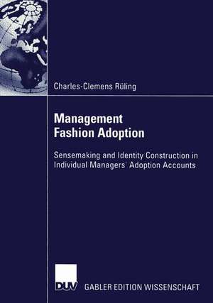 Management Fashion Adoption: Sensemaking and Identity Construction in Individual Managers’ Adoption Accounts de Charles-Clemens Rüling