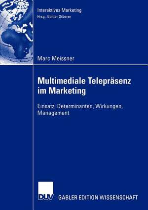 Multimediale Telepräsenz im Marketing: Einsatz, Determinanten, Wirkungen, Management de Marc Meissner