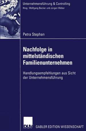 Nachfolge in mittelständischen Familienunternehmen: Handlungsempfehlungen aus Sicht der Unternehmensführung de Petra Stephan