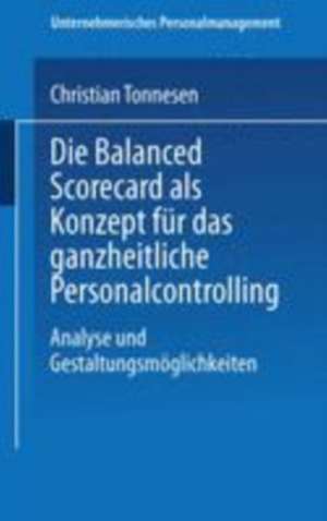 Die Balanced Scorecard als Konzept für das ganzheitliche Personalcontrolling: Analyse und Gestaltungsmöglichkeiten de Christian Tonnesen