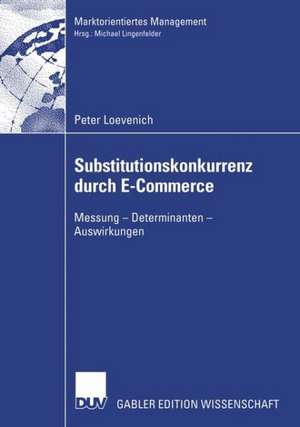 Substitutionskonkurrenz durch E-Commerce: Messung — Determinanten — Auswirkungen de Peter Loevenich