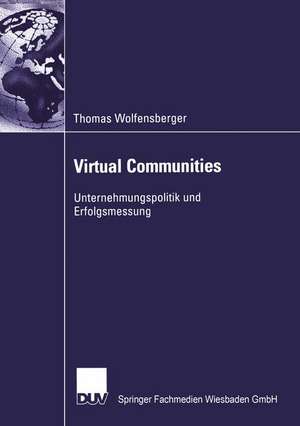 Virtual Communities: Unternehmungspolitik und Erfolgsmessung de Thomas Wolfensberger