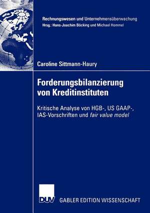 Forderungsbilanzierung von Kreditinstituten: Kritische Analyse von HGB-, US GAAP-, IAS-Vorschriften und fair value model de Caroline Sittmann-Haury