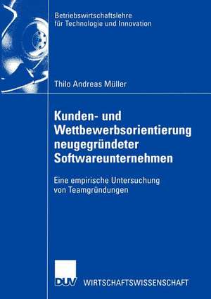 Kunden- und Wettbewerbsorientierung neugegründeter Softwareunternehmen: Eine empirische Untersuchung von Teamgründungen de Thilo Andreas Müller