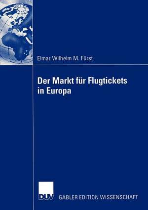 Der Markt für Flugtickets in Europa: Informationsverhalten von Passagieren zur Verbesserung der Marktstrategien von Fluggesellschaften de Elmar Wilhelm Fürst