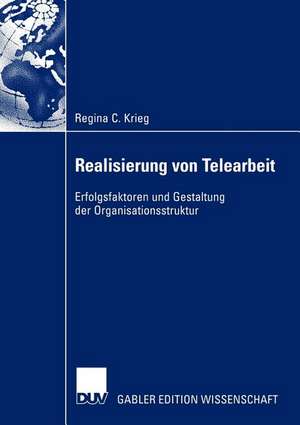 Realisierung von Telearbeit: Erfolgsfaktoren und Gestaltung der Organisationsstruktur de Regina Krieg