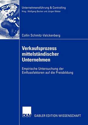 Verkaufsprozess mittelständischer Unternehmen: Empirische Untersuchung der Einflussfaktoren auf die Preisbildung de Collin Schmitz-Valckenberg